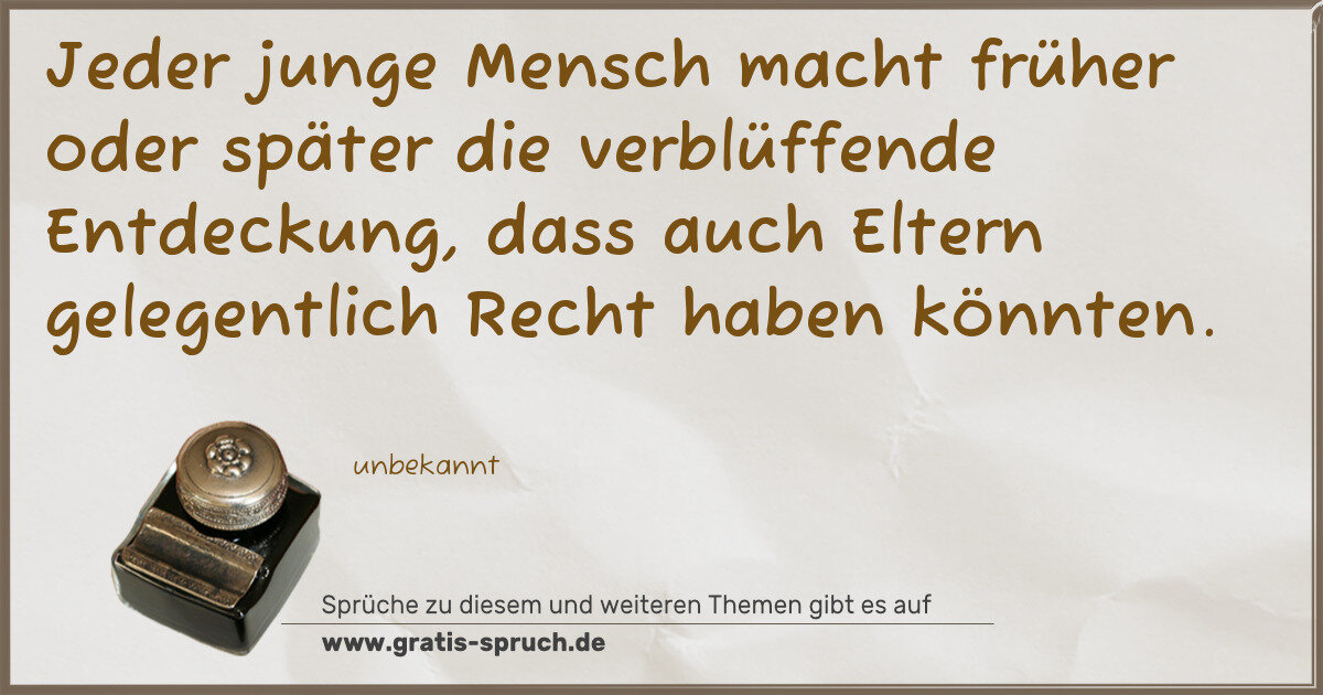 Spruchbild: Jeder junge Mensch macht früher oder später die verblüffende Entdeckung, dass auch Eltern …