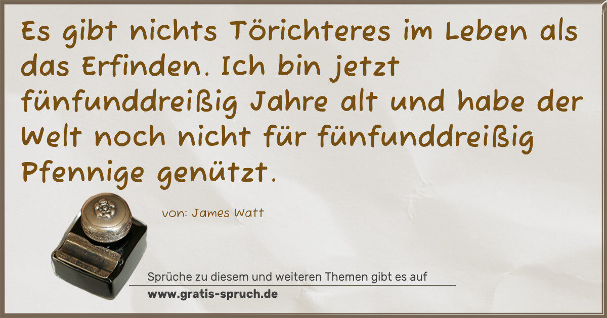 Spruchbild: Es gibt nichts Törichteres im Leben als das Erfinden. Ich bin jetzt fünfunddreißig Jahre …