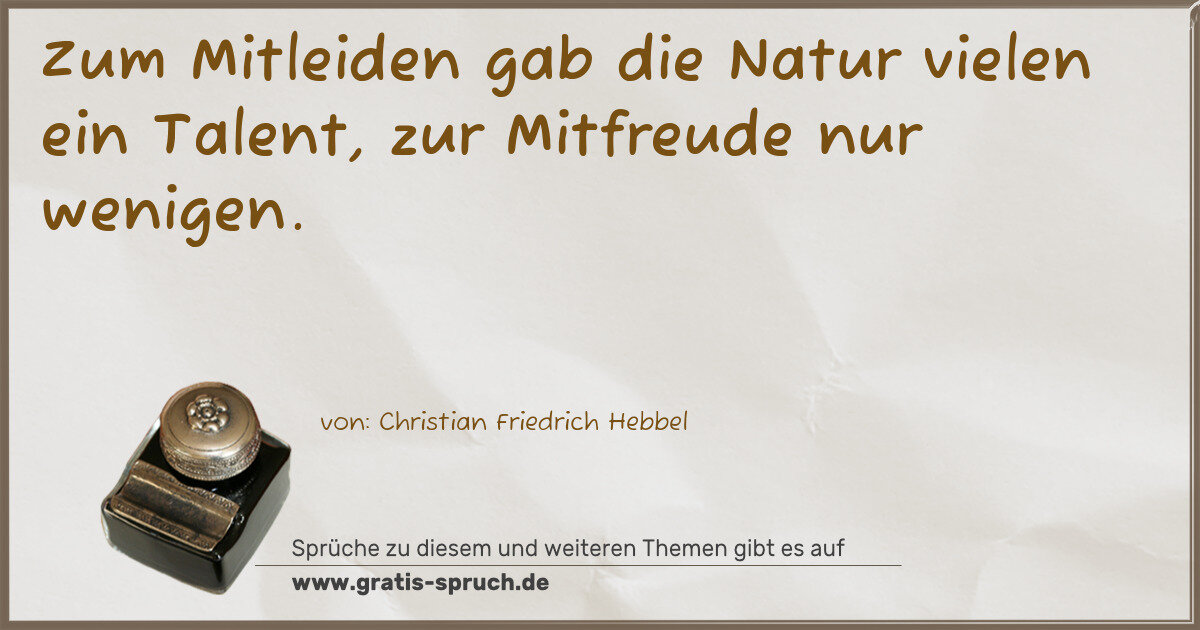 Spruchbild: Zum Mitleiden gab die Natur vielen ein Talent, zur Mitfreude nur wenigen.