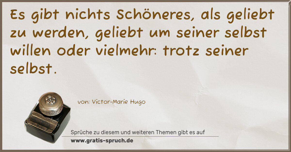 Spruchbild: Es gibt nichts Schöneres, als geliebt zu werden, geliebt um seiner selbst willen oder viel …