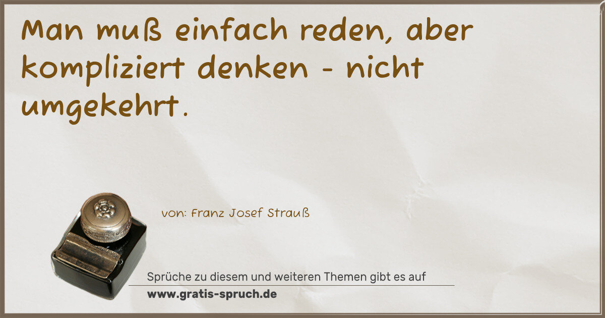 Spruchbild: Man muß einfach reden, aber kompliziert denken - nicht umgekehrt.