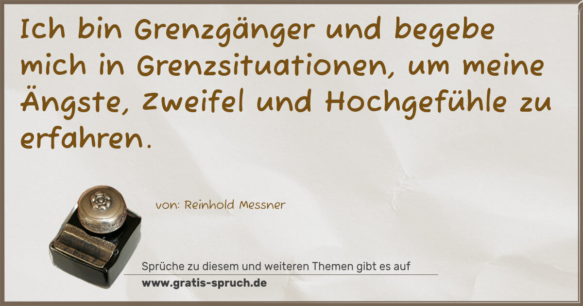 Spruchbild: Ich bin Grenzgänger und begebe mich in Grenzsituationen, um meine Ängste, Zweifel und Hoc …