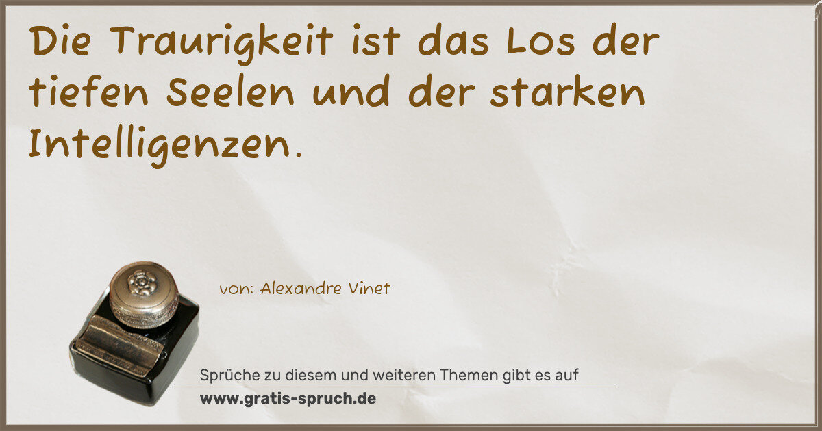 Spruchbild: Die Traurigkeit ist das Los der tiefen Seelen und der starken Intelligenzen.