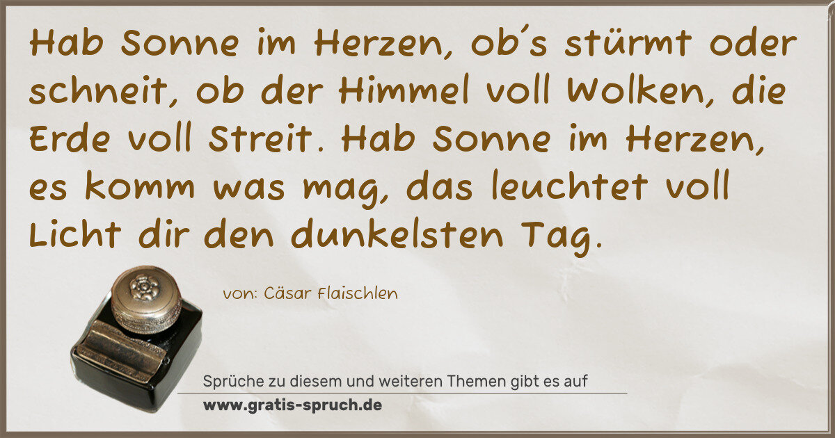 Spruchbild: Hab Sonne im Herzen, ob's stürmt oder schneit, ob der Himmel voll Wolken, die Erde voll St …