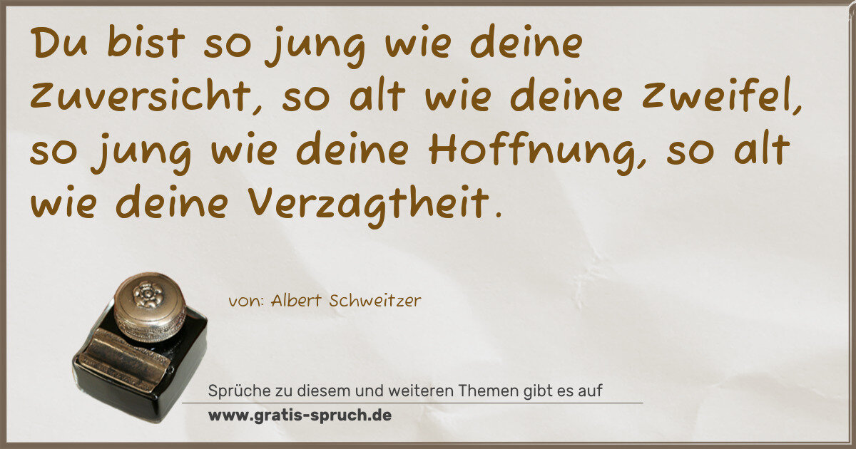 Spruchbild: Du bist so jung wie deine Zuversicht, so alt wie deine Zweifel, so jung wie deine Hoffnung …