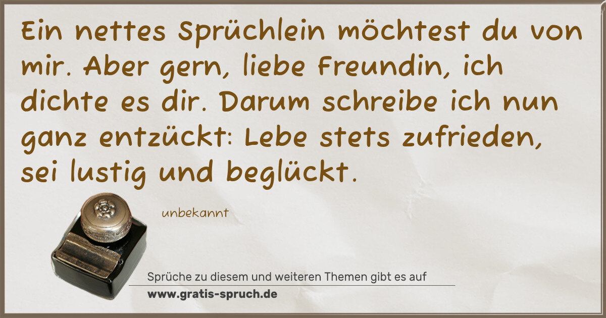 Spruchbild: Ein nettes Sprüchlein möchtest du von mir. Aber gern, liebe Freundin, ich dichte es dir. D …