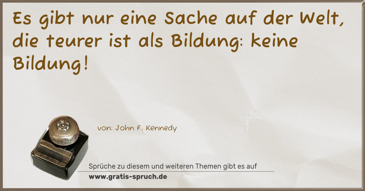 Spruchbild: Es gibt nur eine Sache auf der Welt, die teurer ist als Bildung: keine Bildung!