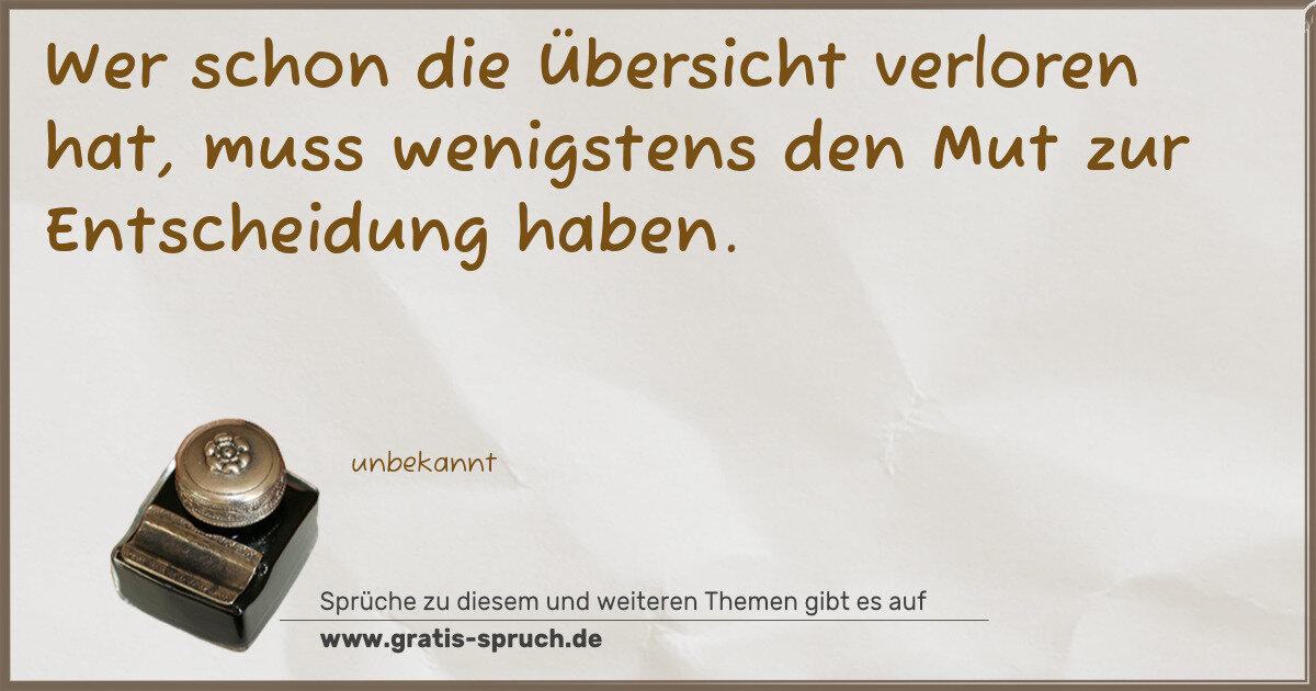 Spruchbild: Wer schon die Übersicht verloren hat, muss wenigstens den Mut zur Entscheidung haben.