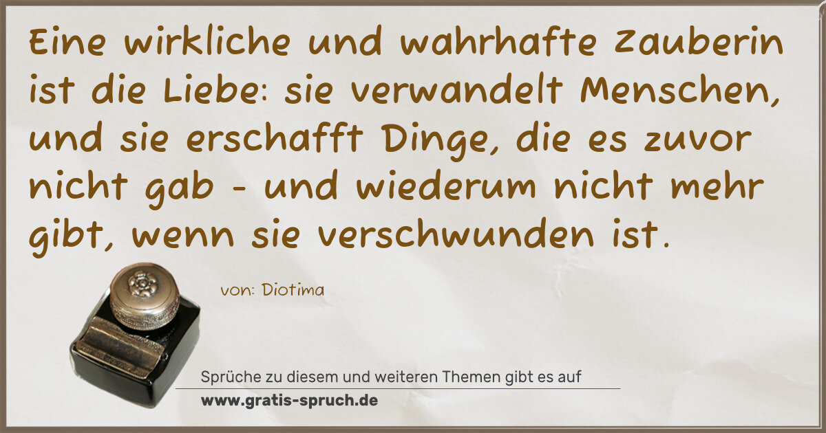 Spruchbild: Eine wirkliche und wahrhafte Zauberin ist die Liebe: sie verwandelt Menschen, und sie ers …