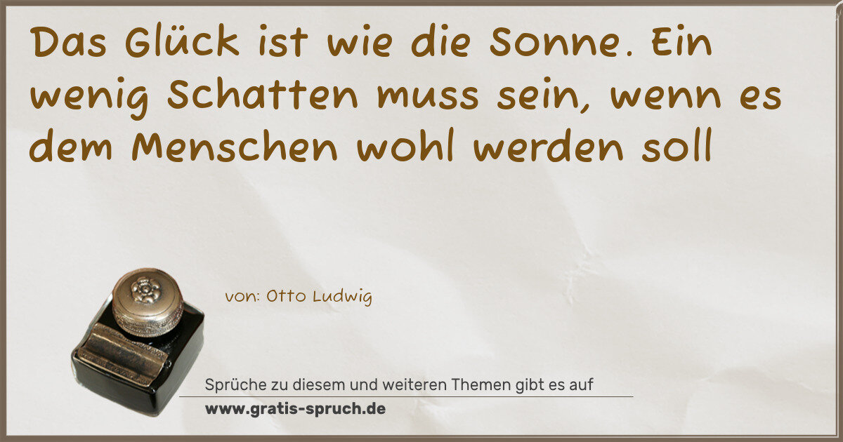 Spruchbild: Das Glück ist wie die Sonne. Ein wenig Schatten muss sein, wenn es dem Menschen wohl wer …