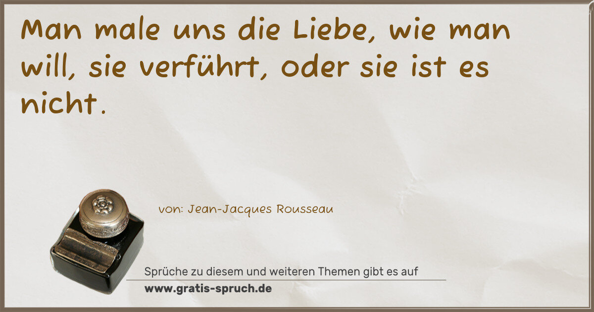 Spruchbild: Man male uns die Liebe, wie man will, sie verführt, oder sie ist es nicht.