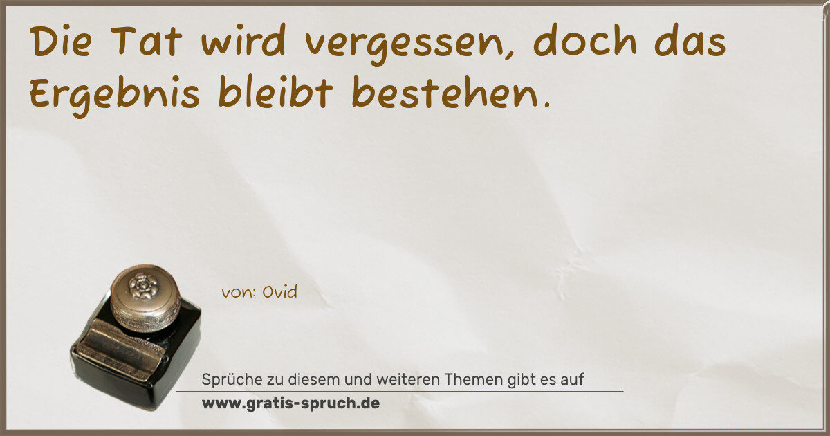 Spruchbild: Die Tat wird vergessen, doch das Ergebnis bleibt bestehen.