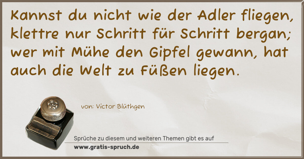 Spruchbild: Kannst du nicht wie der Adler fliegen, klettre nur Schritt für Schritt bergan; wer mit M …