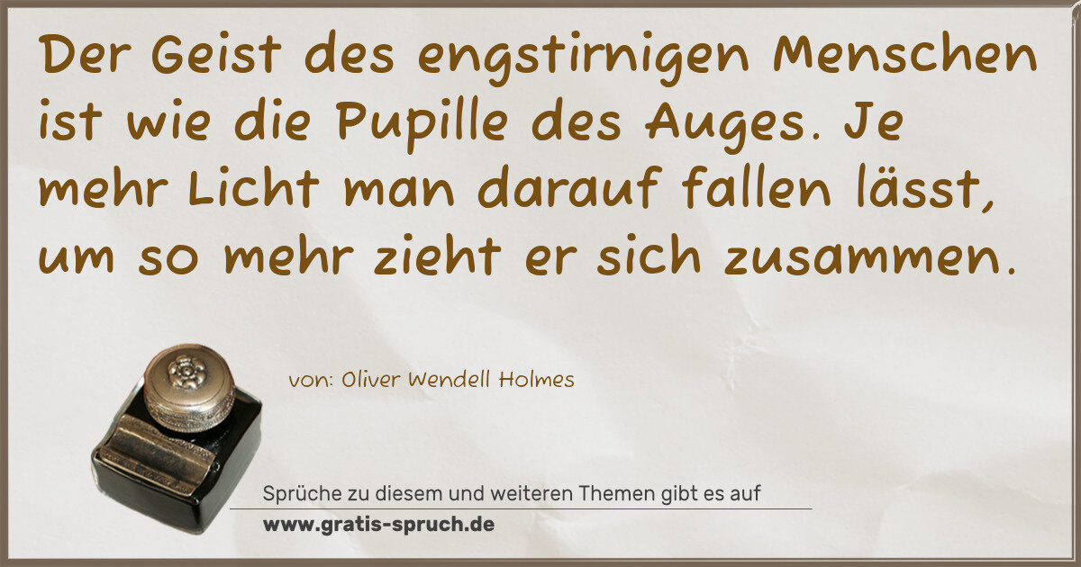 Spruchbild: Der Geist des engstirnigen Menschen ist wie die Pupille des Auges. Je mehr Licht man darau …
