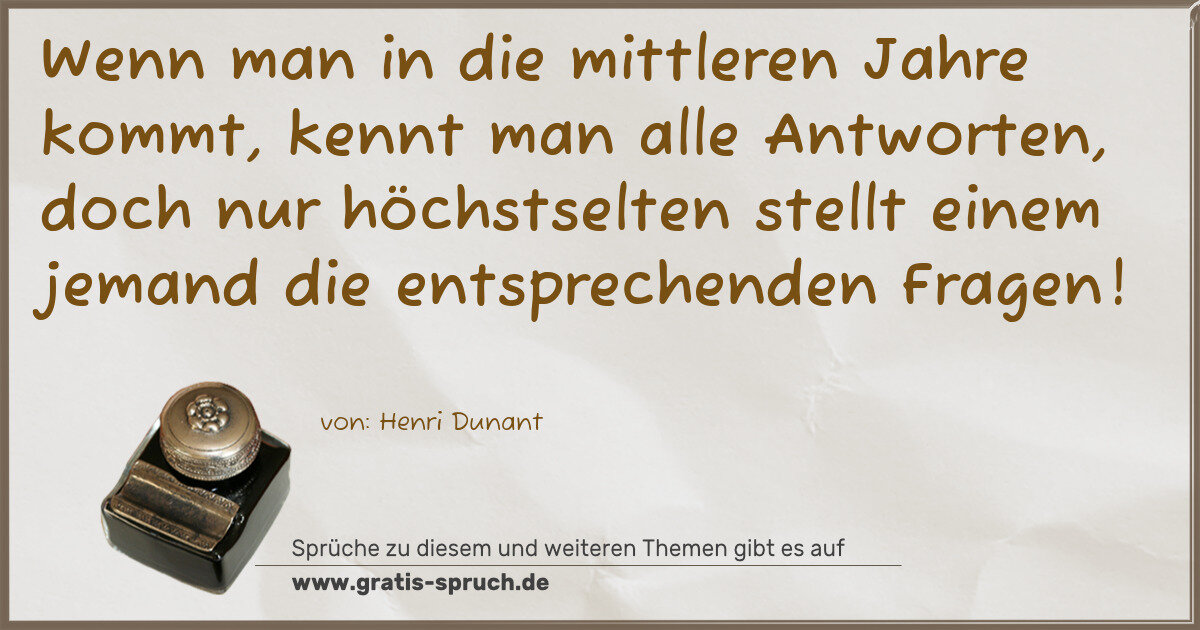 Spruchbild: Wenn man in die mittleren Jahre kommt, kennt man alle Antworten, doch nur höchstselten st …