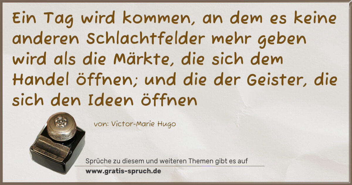 Spruchbild: Ein Tag wird kommen, an dem es keine anderen Schlachtfelder mehr geben wird als die Märkte …