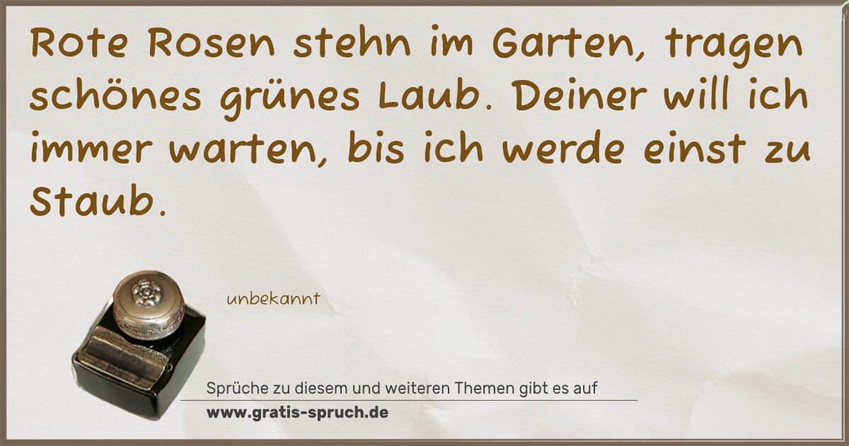 Spruchbild: Rote Rosen stehn im Garten, tragen schönes grünes Laub. Deiner will ich immer warten, bis …