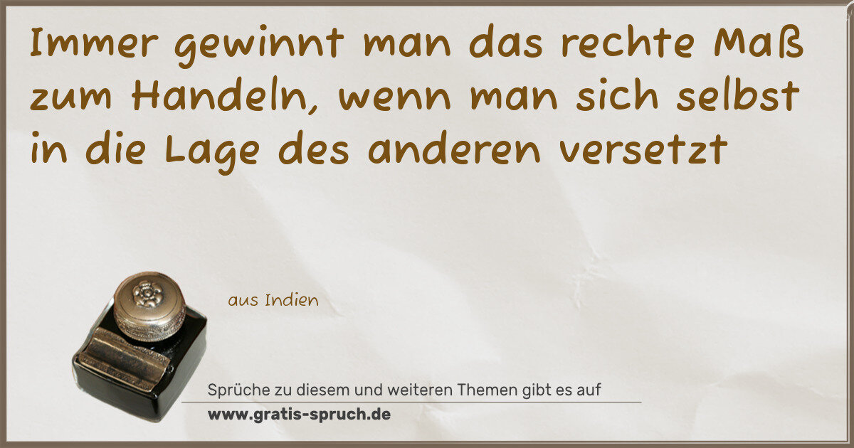 Spruchbild: Immer gewinnt man das rechte Maß zum Handeln, wenn man sich selbst in die Lage des andere …