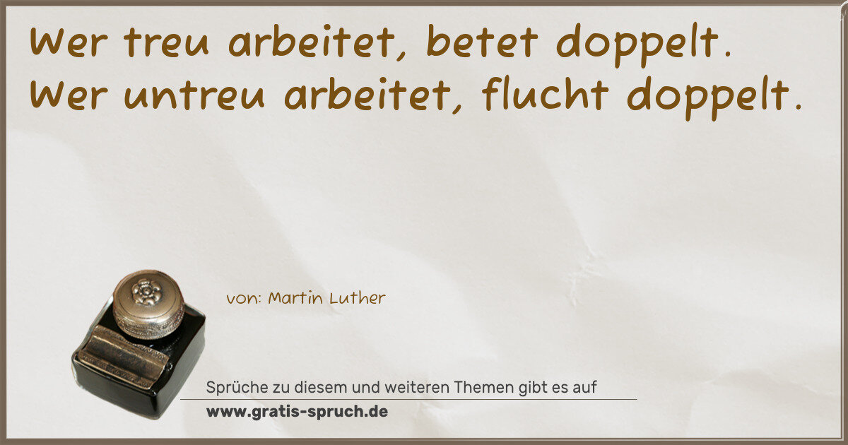 Spruchbild: Wer treu arbeitet, betet doppelt. Wer untreu arbeitet, flucht doppelt.