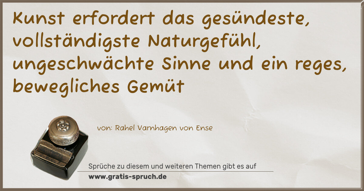 Spruchbild: Kunst erfordert das gesündeste, vollständigste Naturgefühl, ungeschwächte Sinne und ein re …