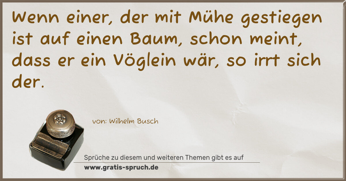 Spruchbild: Wenn einer, der mit Mühe gestiegen ist auf einen Baum, schon meint, dass er ein Vöglein wä …