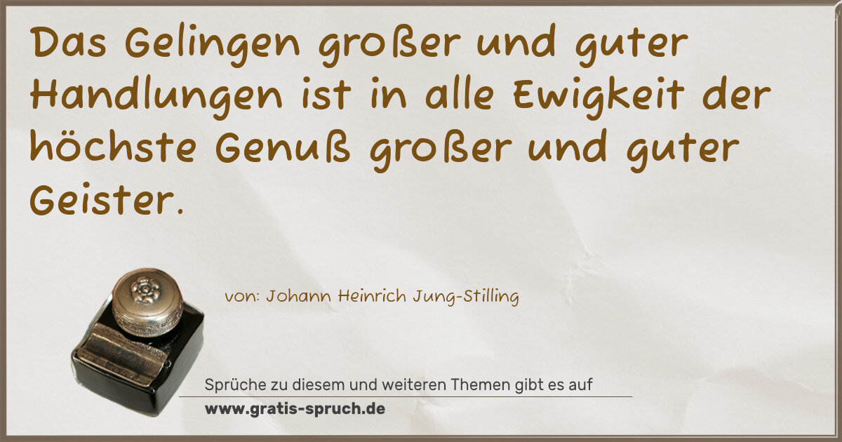 Spruchbild: Das Gelingen großer und guter Handlungen ist in alle Ewigkeit der höchste Genuß großer u …