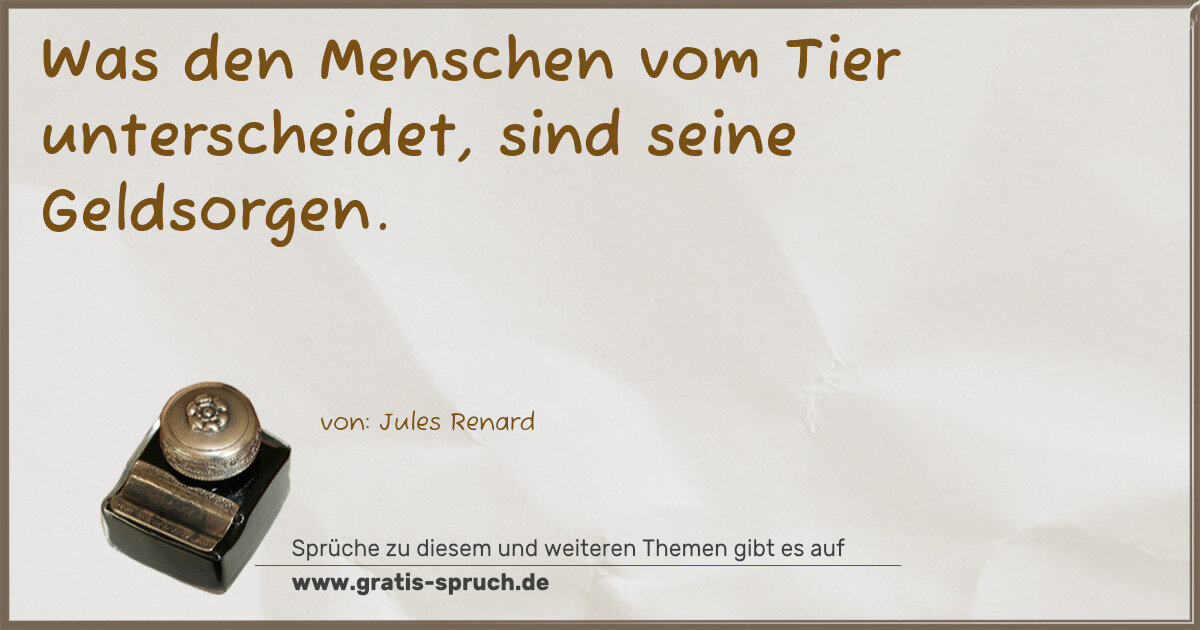 Spruchbild: Was den Menschen vom Tier unterscheidet, sind seine Geldsorgen.