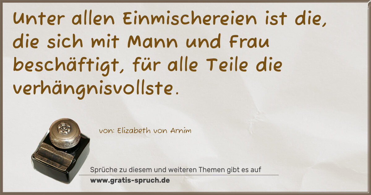 Spruchbild: Unter allen Einmischereien ist die, die sich mit Mann und Frau beschäftigt, für alle Teile …