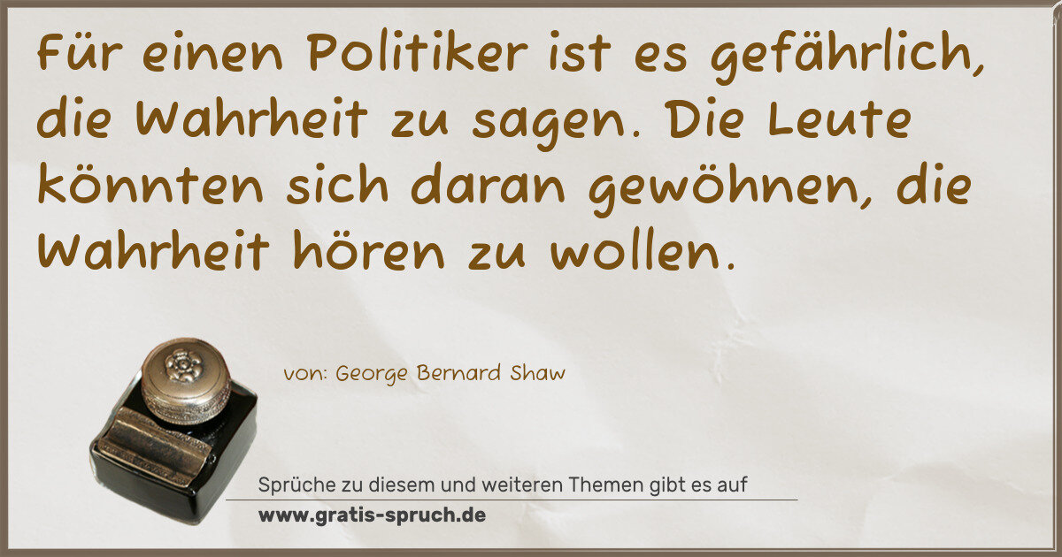 Spruchbild: Für einen Politiker ist es gefährlich, die Wahrheit zu sagen. Die Leute könnten sich daran …