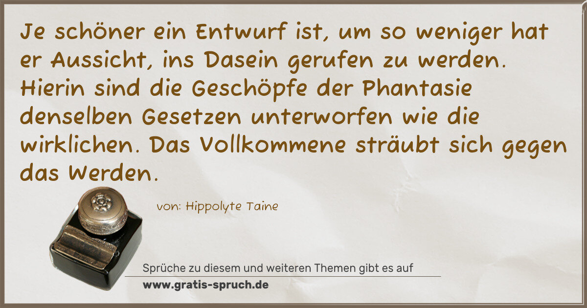Spruchbild: Je schöner ein Entwurf ist, um so weniger hat er Aussicht, ins Dasein gerufen zu werden. H …