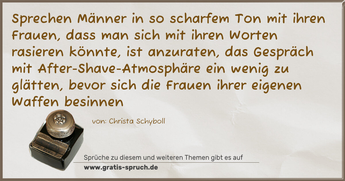 Spruchbild: Sprechen Männer in so scharfem Ton mit ihren Frauen, dass man sich mit ihren Worten rasie …