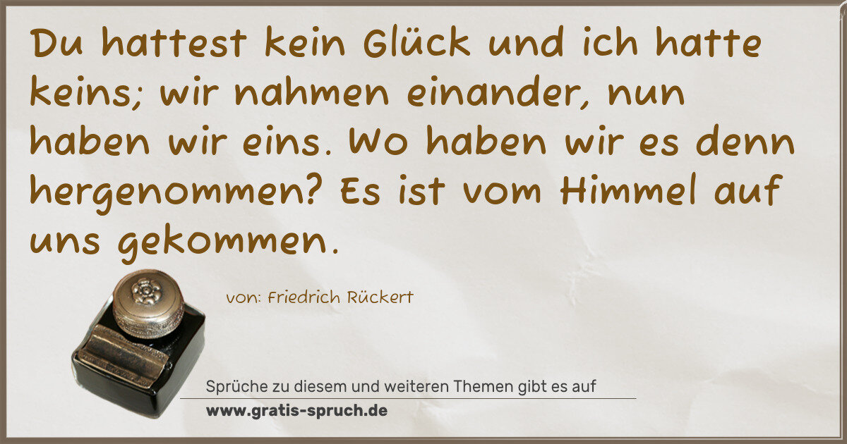 Spruchbild: Du hattest kein Glück und ich hatte keins; wir nahmen einander, nun haben wir eins. Wo h …
