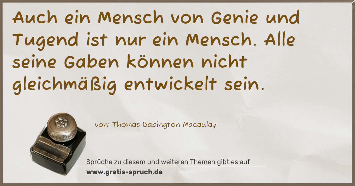 Spruchbild: Auch ein Mensch von Genie und Tugend ist nur ein Mensch. Alle seine Gaben können nicht gl …