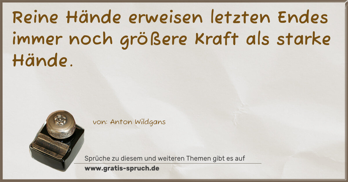 Spruchbild: Reine Hände erweisen letzten Endes immer noch größere Kraft als starke Hände.
