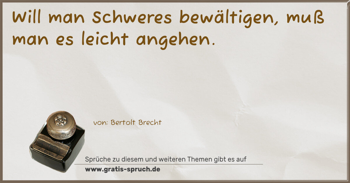 Spruchbild: Will man Schweres bewältigen, muß man es leicht angehen.