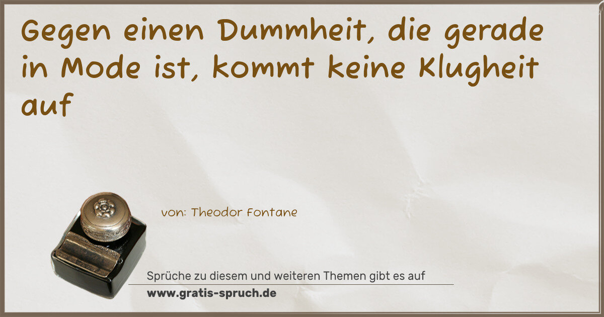 Spruchbild: Gegen einen Dummheit, die gerade in Mode ist, kommt keine Klugheit auf