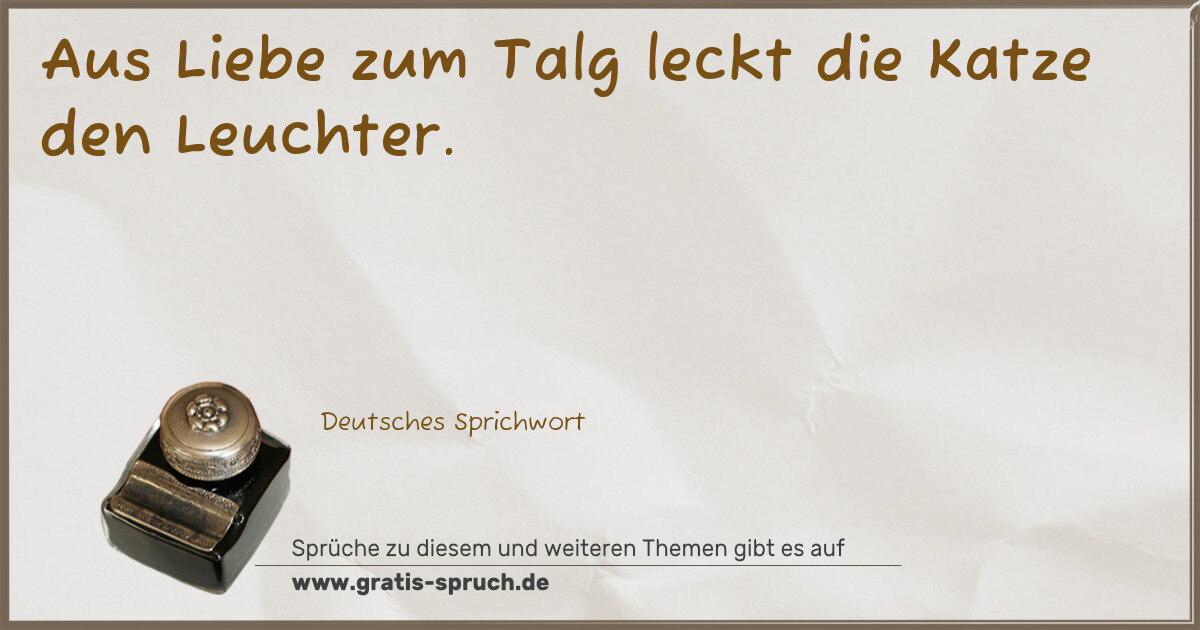Spruchbild: Aus Liebe zum Talg leckt die Katze den Leuchter.