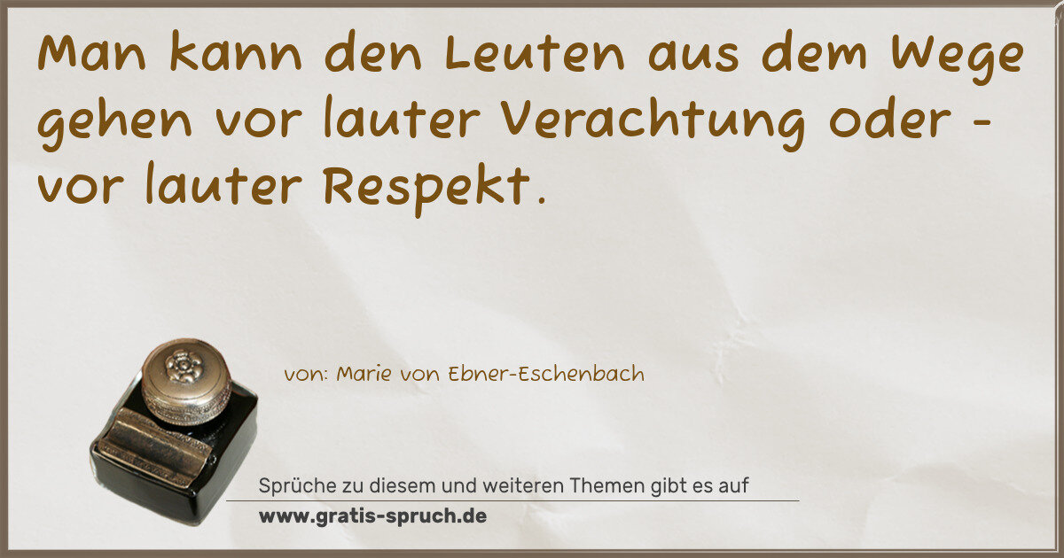 Spruchbild: Man kann den Leuten aus dem Wege gehen vor lauter Verachtung oder - vor lauter Respekt.