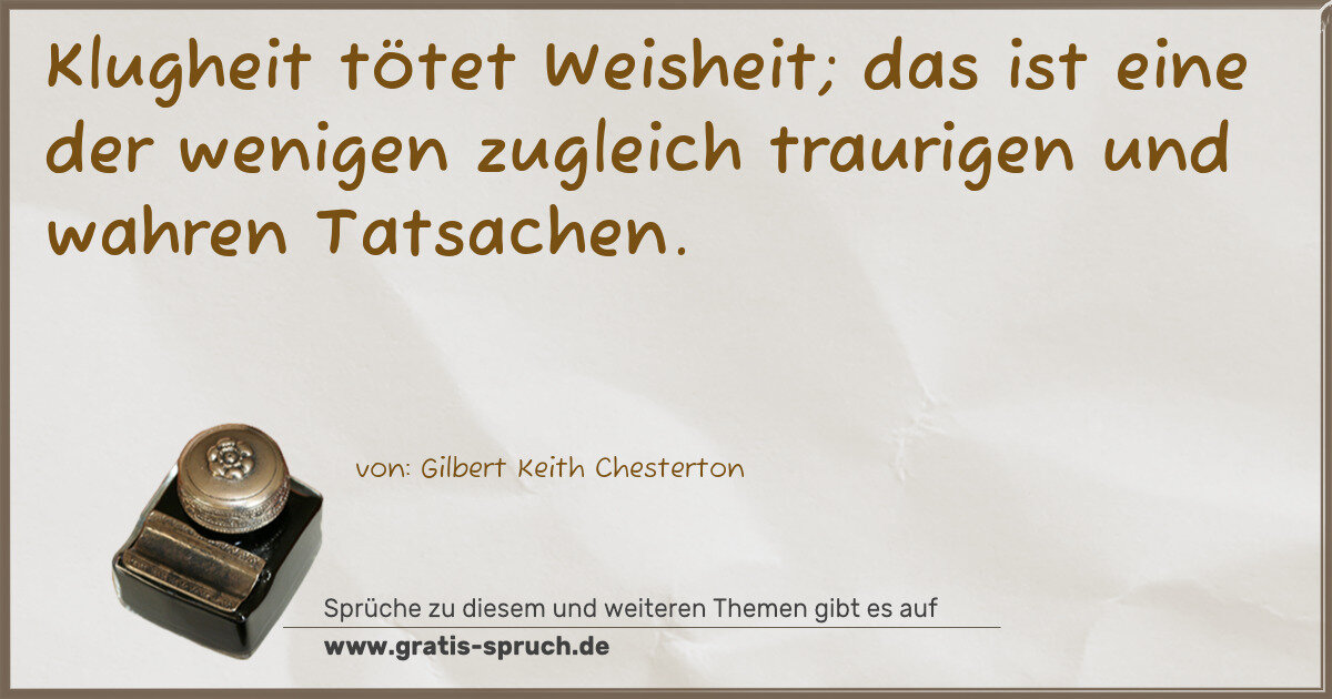 Spruchbild: Klugheit tötet Weisheit; das ist eine der wenigen zugleich traurigen und wahren Tatsache …