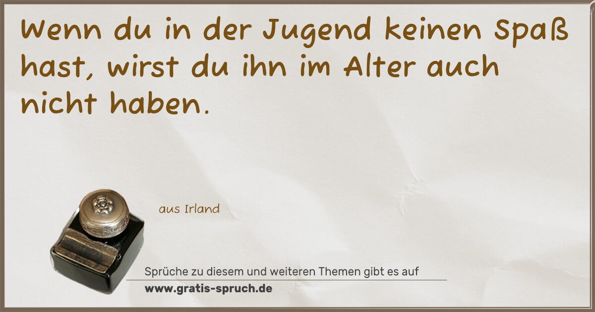 Spruchbild: Wenn du in der Jugend keinen Spaß hast, wirst du ihn im Alter auch nicht haben.