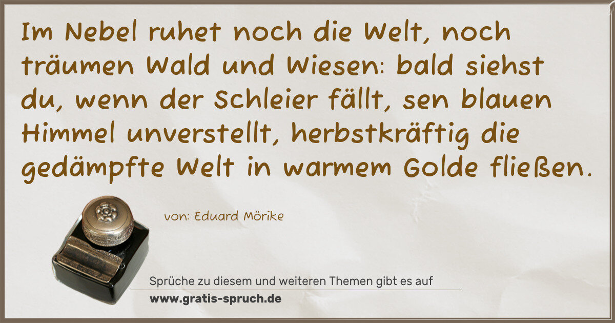 Spruchbild: Im Nebel ruhet noch die Welt, noch träumen Wald und Wiesen: bald siehst du, wenn der Schle …