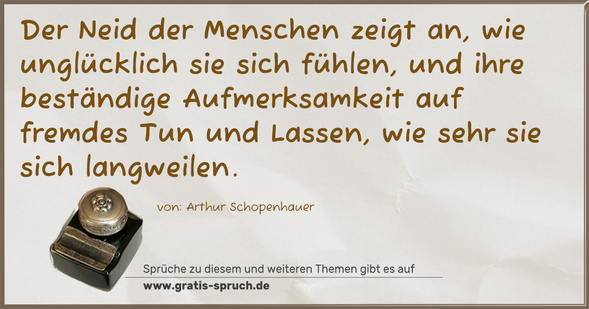 Spruchbild: Der Neid der Menschen zeigt an, wie unglücklich sie sich fühlen, und ihre beständige Auf …