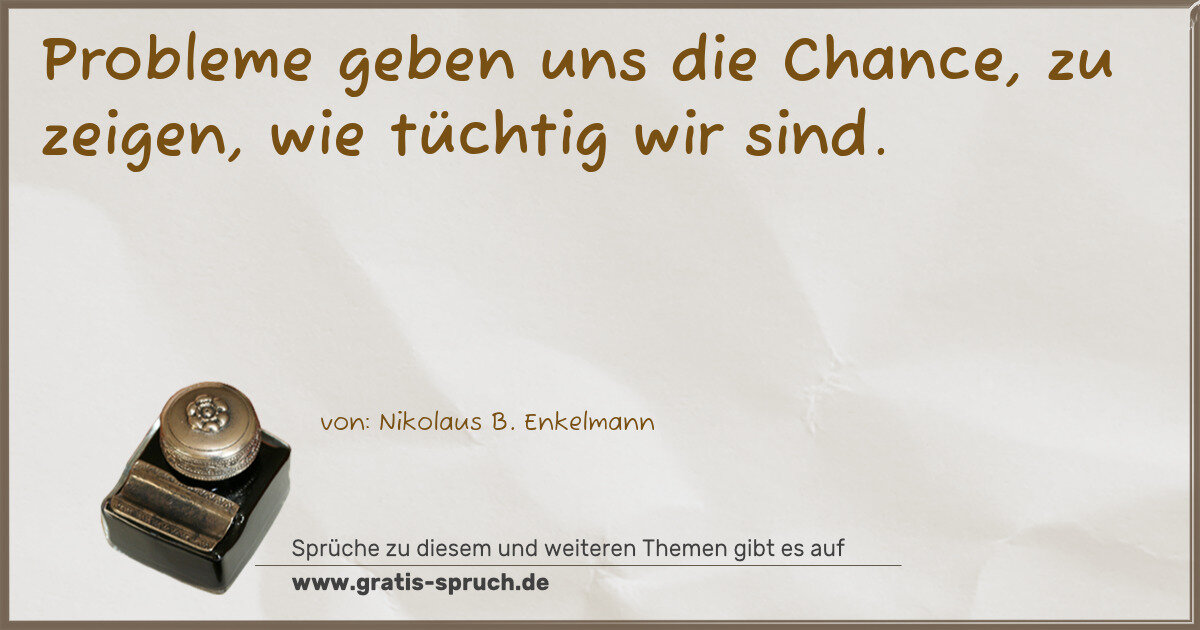 Spruchbild: Probleme geben uns die Chance, zu zeigen, wie tüchtig wir sind.