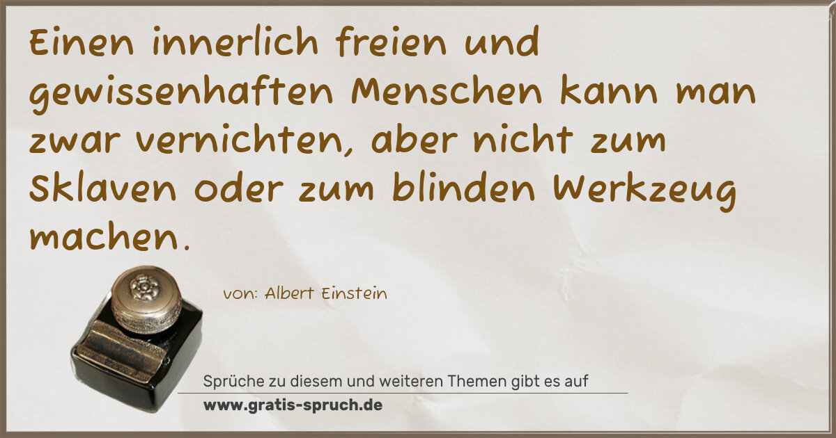 Spruchbild: Einen innerlich freien und gewissenhaften Menschen kann man zwar vernichten, aber nicht zu …