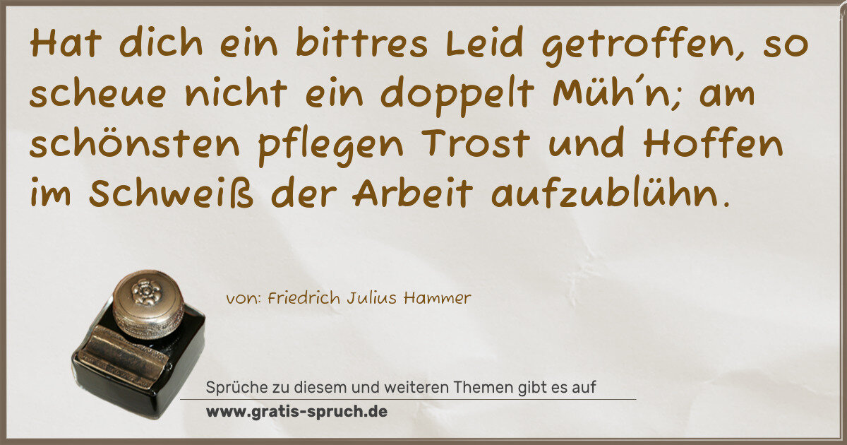 Spruchbild: Hat dich ein bittres Leid getroffen, so scheue nicht ein doppelt Müh'n; am schönsten pfleg …