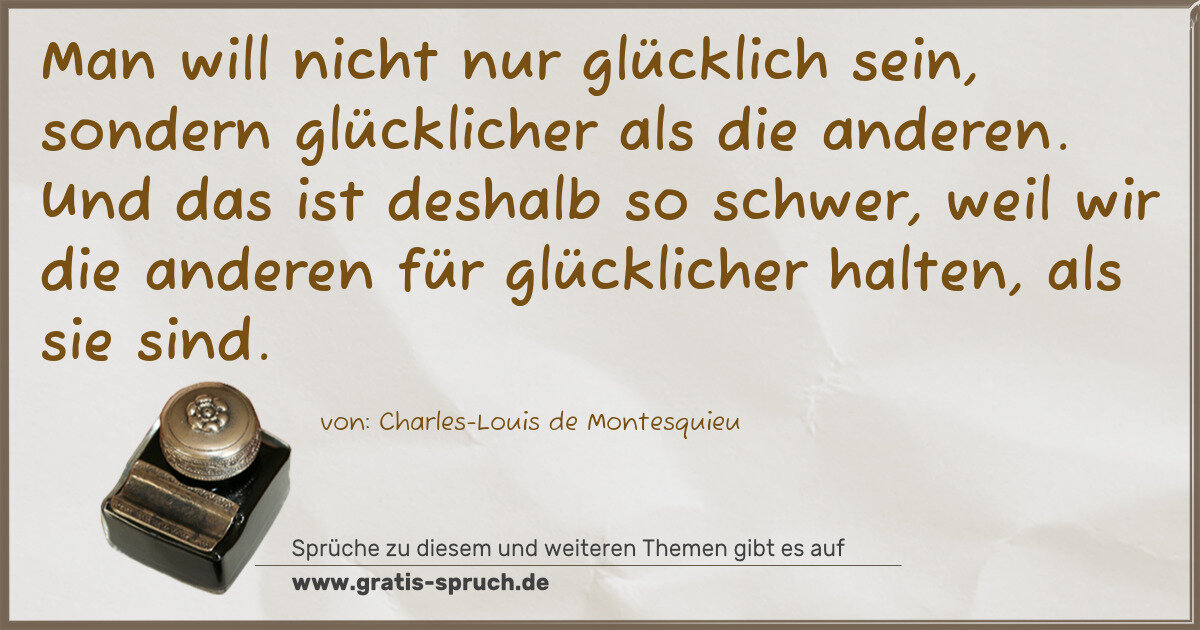 Spruchbild: Man will nicht nur glücklich sein, sondern glücklicher als die anderen. Und das ist deshal …