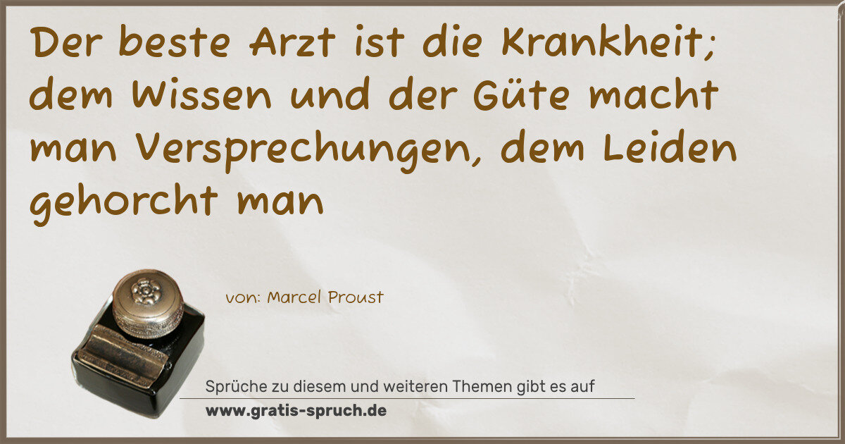 Spruchbild: Der beste Arzt ist die Krankheit; dem Wissen und der Güte macht man Versprechungen, dem Le …