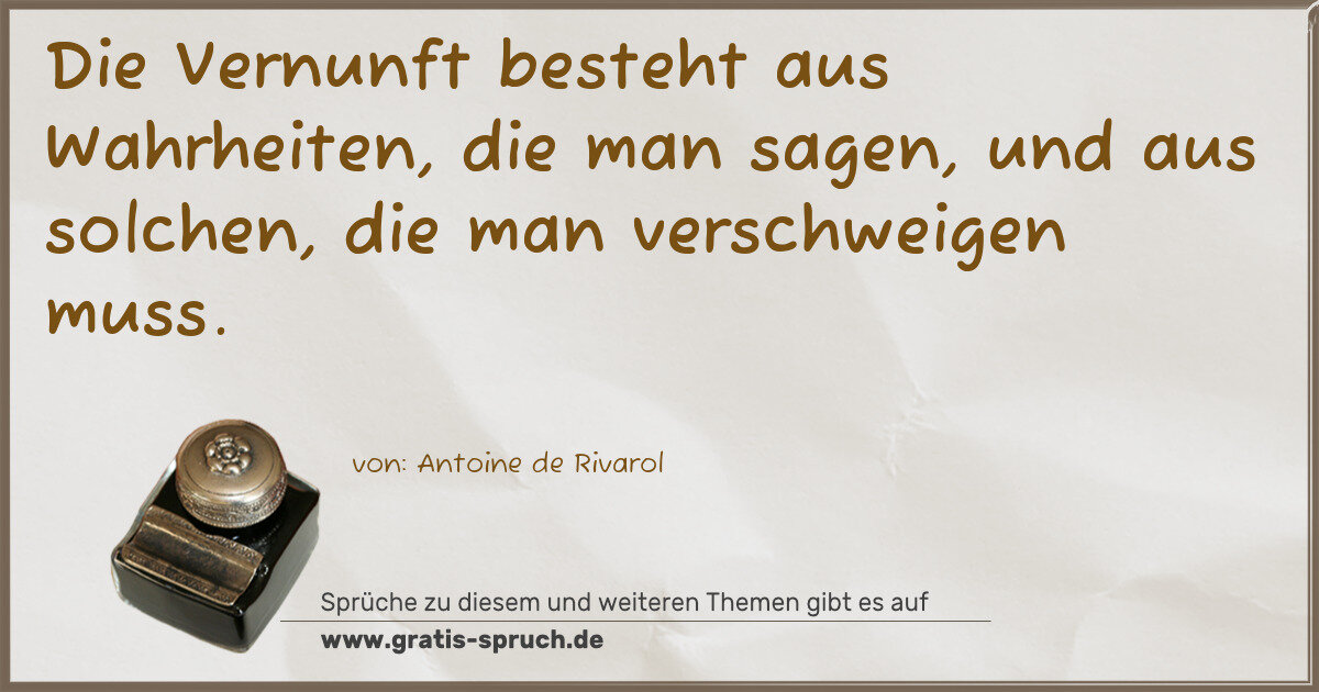 Spruchbild: Die Vernunft besteht aus Wahrheiten, die man sagen, und aus solchen, die man verschweigen …