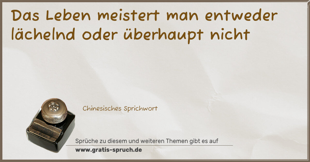 Spruchbild: Das Leben meistert man entweder lächelnd oder überhaupt nicht