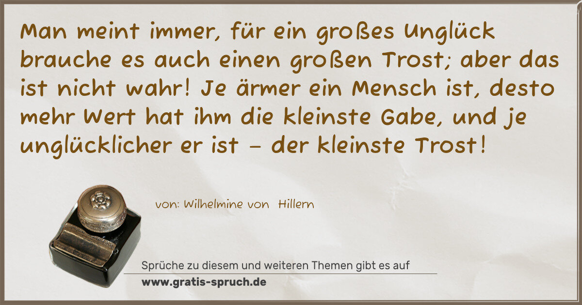 Spruchbild: Man meint immer, für ein großes Unglück brauche es auch einen großen Trost; aber das ist n …